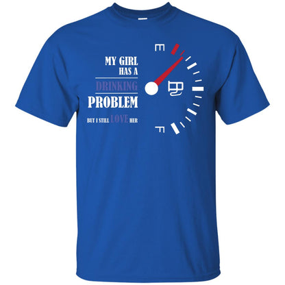 My Girl Has A Drinking Problem But I Still Love Her Shirt Royal
