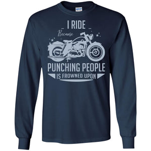 I Ride Because Punching People Is Frowned Upon Riding Lovers ShirtG240 Gildan LS Ultra Cotton T-Shirt