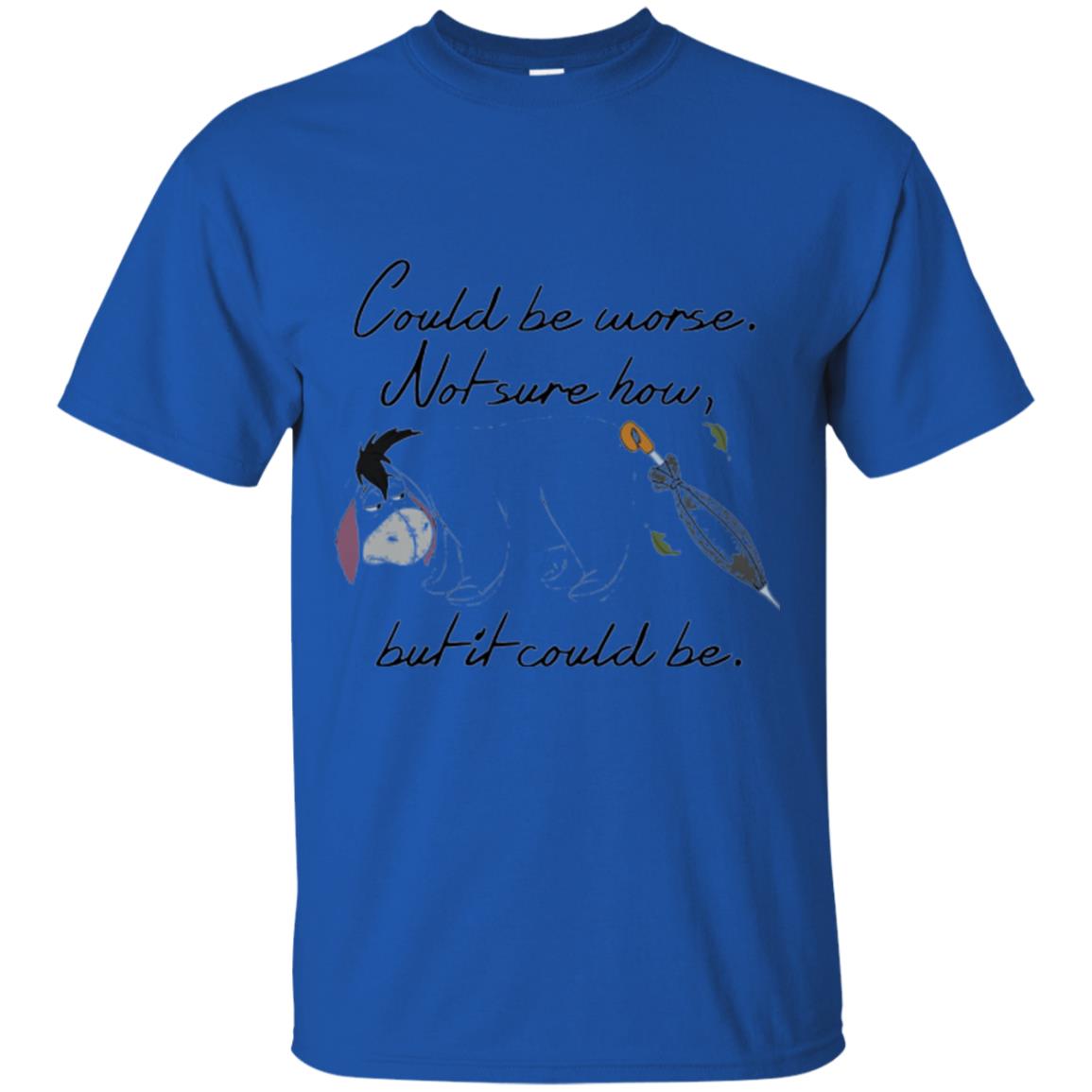 Eeyore Quote T-shirt Could Be Worse Not Sure How But It Could Be Royal