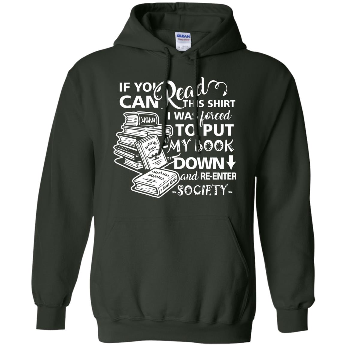 Book Lover T-shirt If You Can Read This Shirt I Was Forced To Put My Book Down And Re-enter Society Forest Green