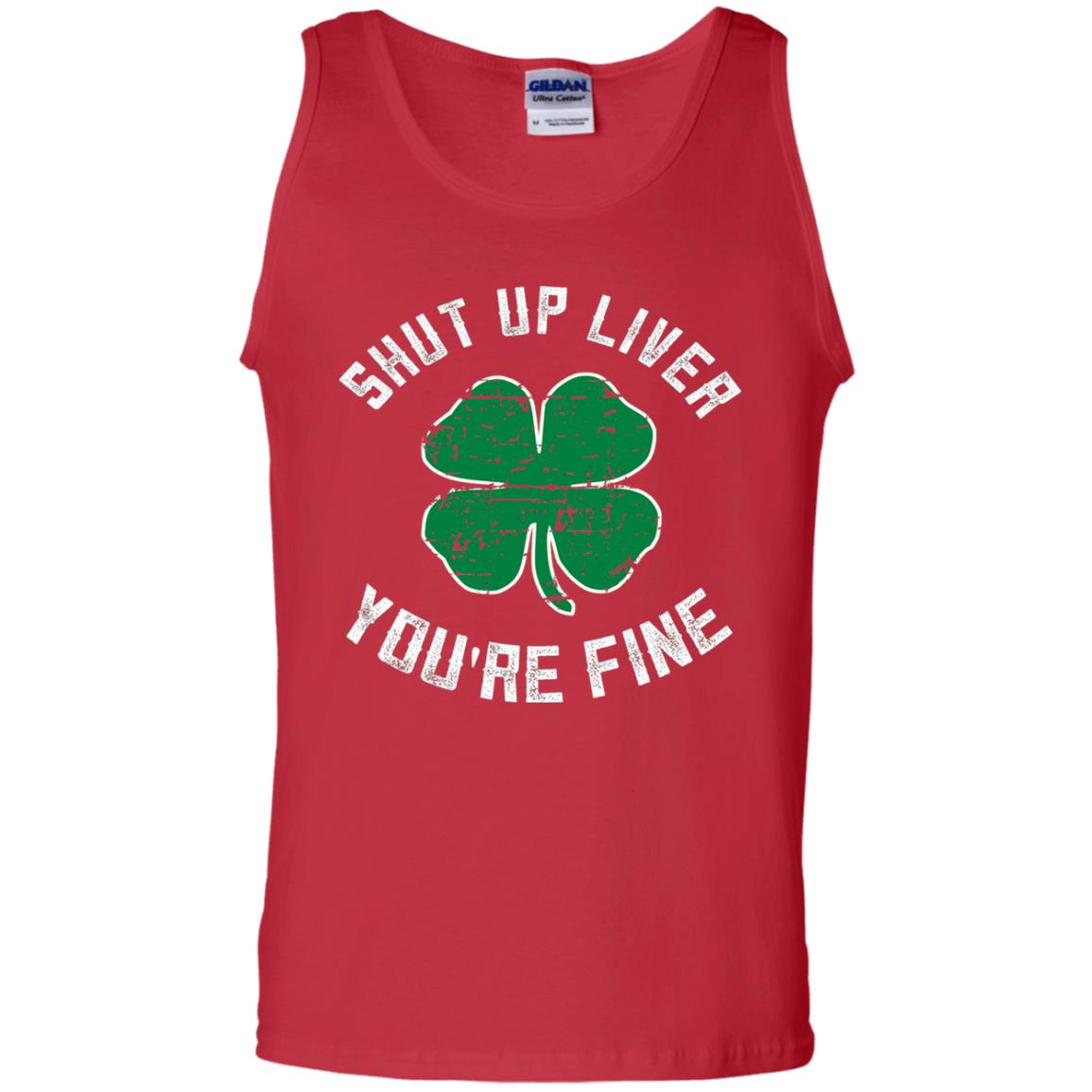 Shut Up Liver You_re Fine St Patrick_s Day T-shirt Red