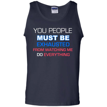 You People Must Be Exhausted From Watching Me Do Everything Shirt Navy