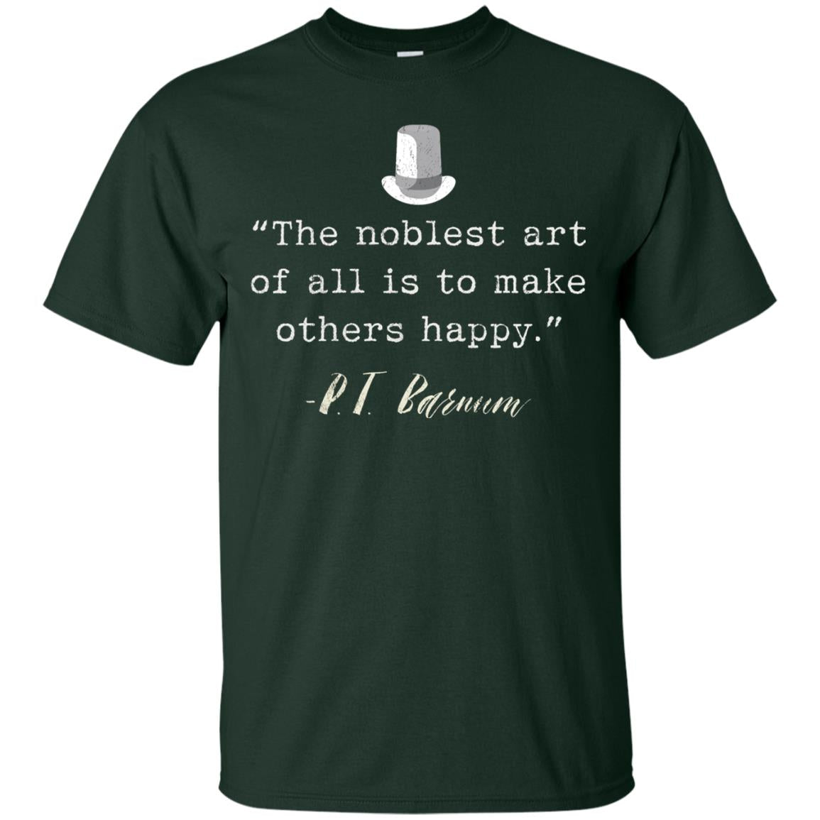 The Noblest Art Of All Is Ti Make Other Happy P.t. Barnum T-shirt Forest