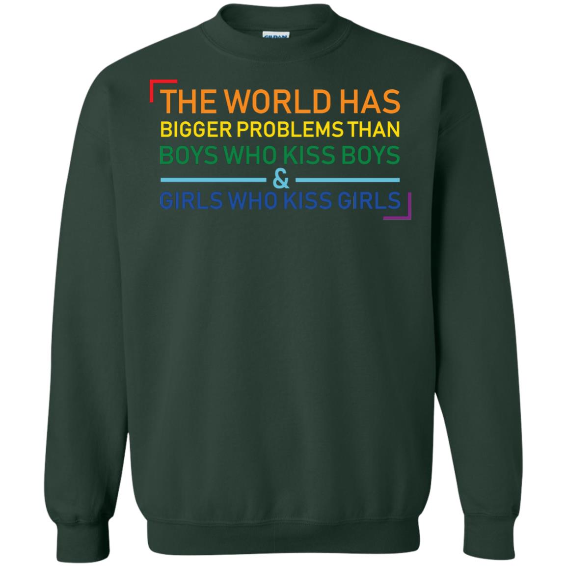 The World Has Bigger Problems Than Boys Who Kiss Boys Girls Who Kiss Girls Shirt Forest Green