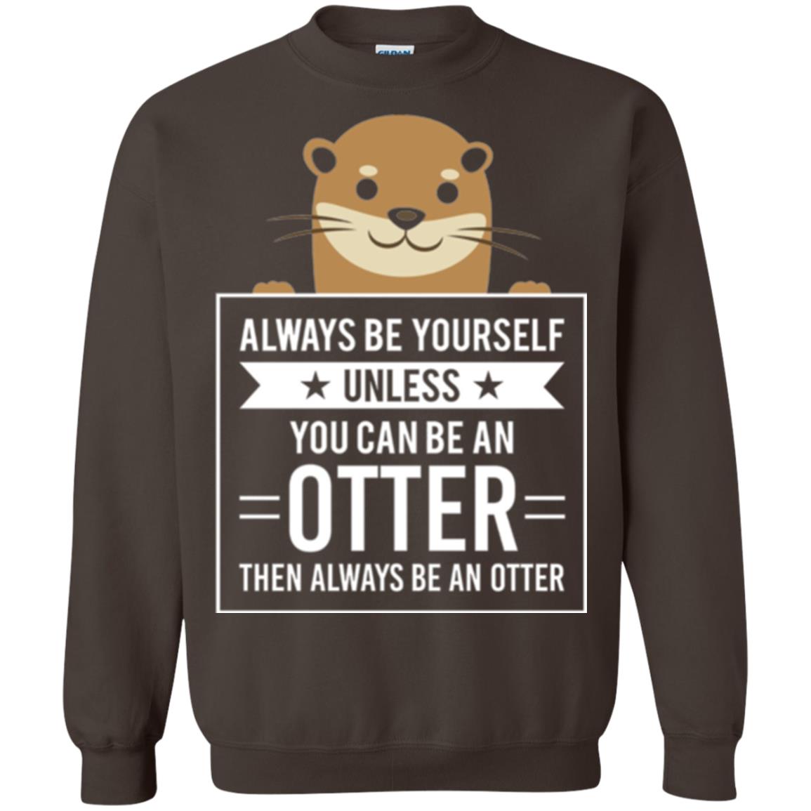 Otter Lovers T-shirt Always Be Yourself Unless You Can Be An Otter Dark Chocolate