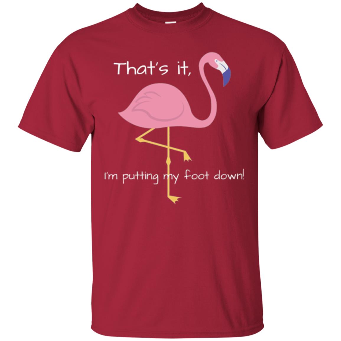 Funny Flamingo T-shirt That_s It I_m Puttinf My Foot Down Cardinal