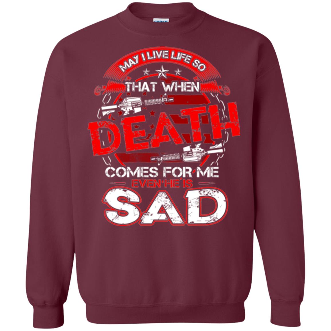 May I Live Life So That When Death Comes For Me Even He Is Sad Maroon