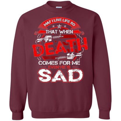May I Live Life So That When Death Comes For Me Even He Is Sad Maroon