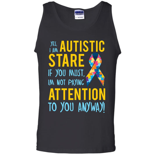 Autistic T-shirt Yes, I Am Autistic Stare If You Must, I'm Not Paying Attention To You Anyway Black