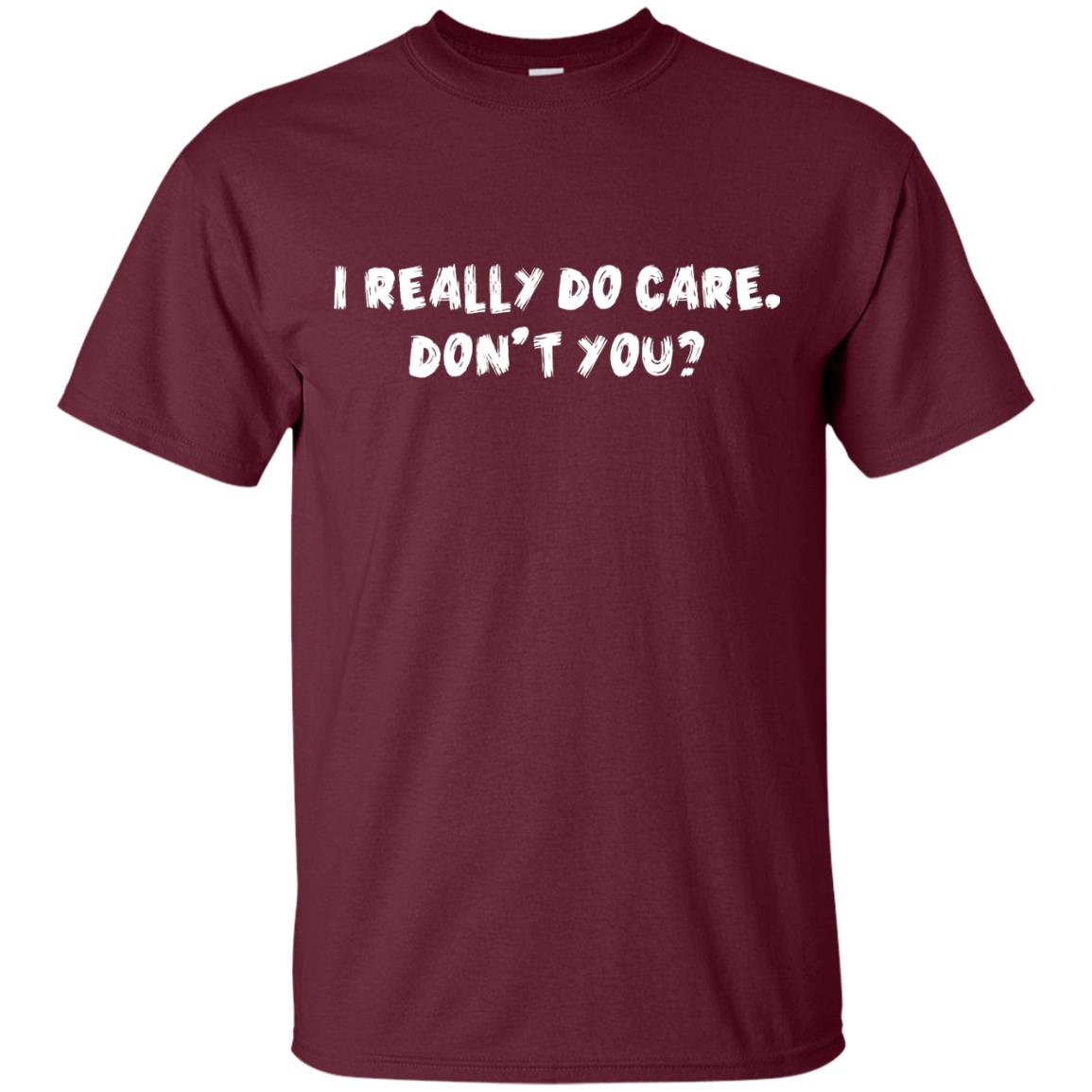 I Really Do Care Don't You Shirt Maroon