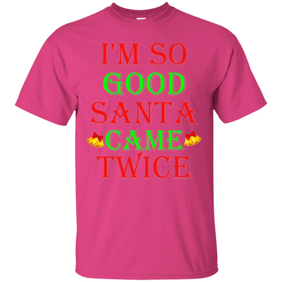 Christmas T-shirt I_m So Good Santa Came Twice Heliconia