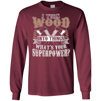 Woodworker T-shirt I Turn Wood Into Things What_s Your Superpower Maroon