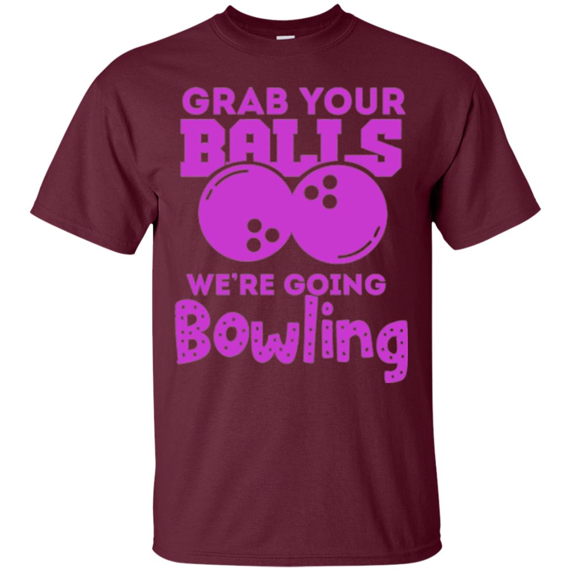 Funny Bowler T-shirt Grab Your Balls We_re Going Bowling Maroon