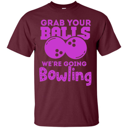 Funny Bowler T-shirt Grab Your Balls We_re Going Bowling Maroon
