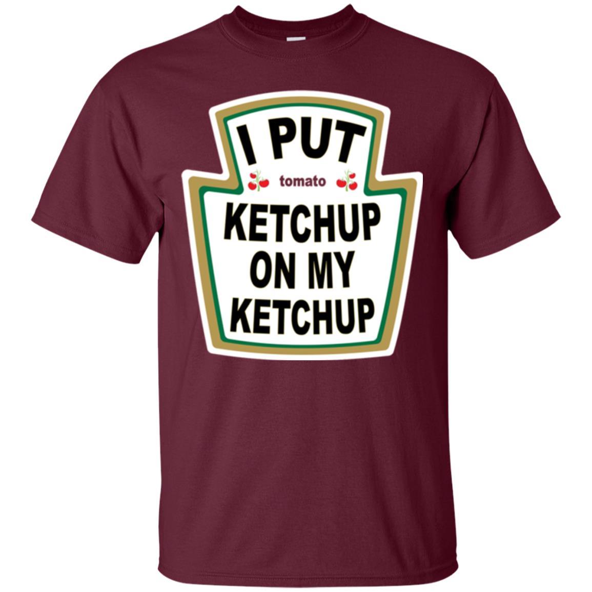 Tomato T-shirt I Put Ketchup On My Ketchup T-shirt Maroon