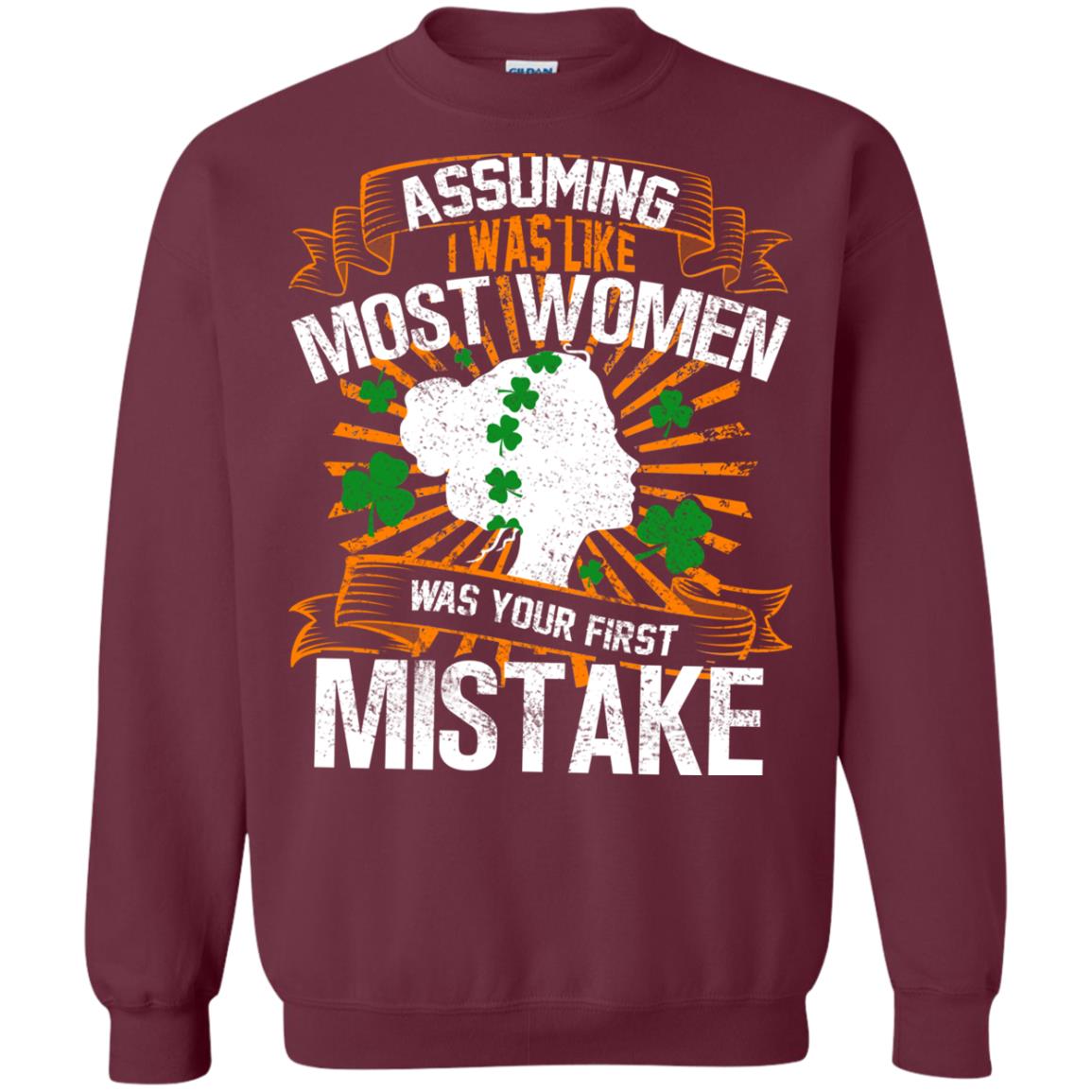 Assuming I Was Like Most Women Was Your First Mistake Saint Patrick_s Day Maroon