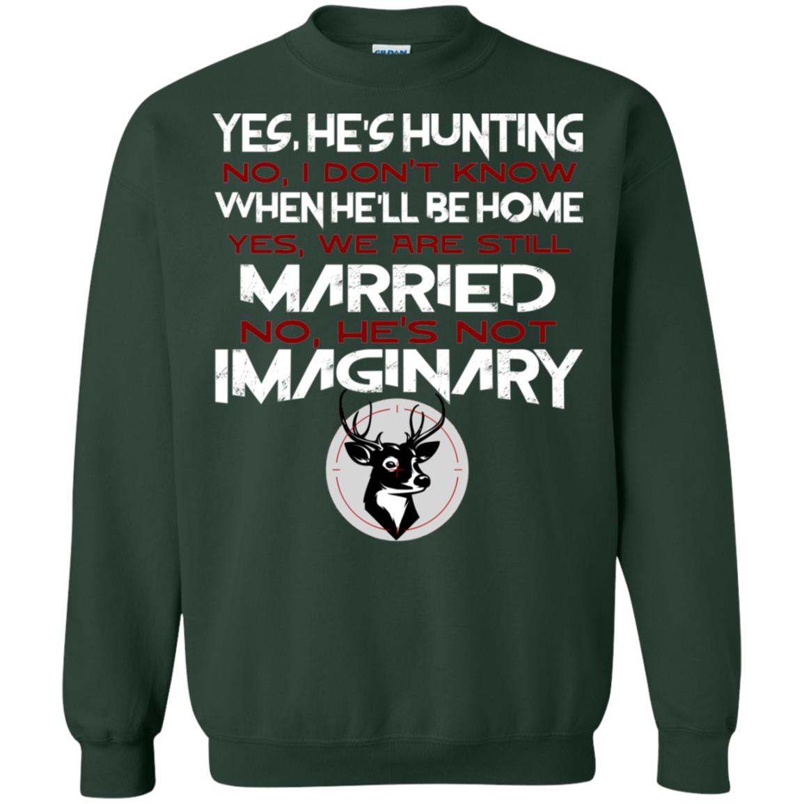 He's Hunting I Don't Know When He Be Home We Are Still Married He's Not Imaginary My Hunting Husband Shirt For Wife Forest Green