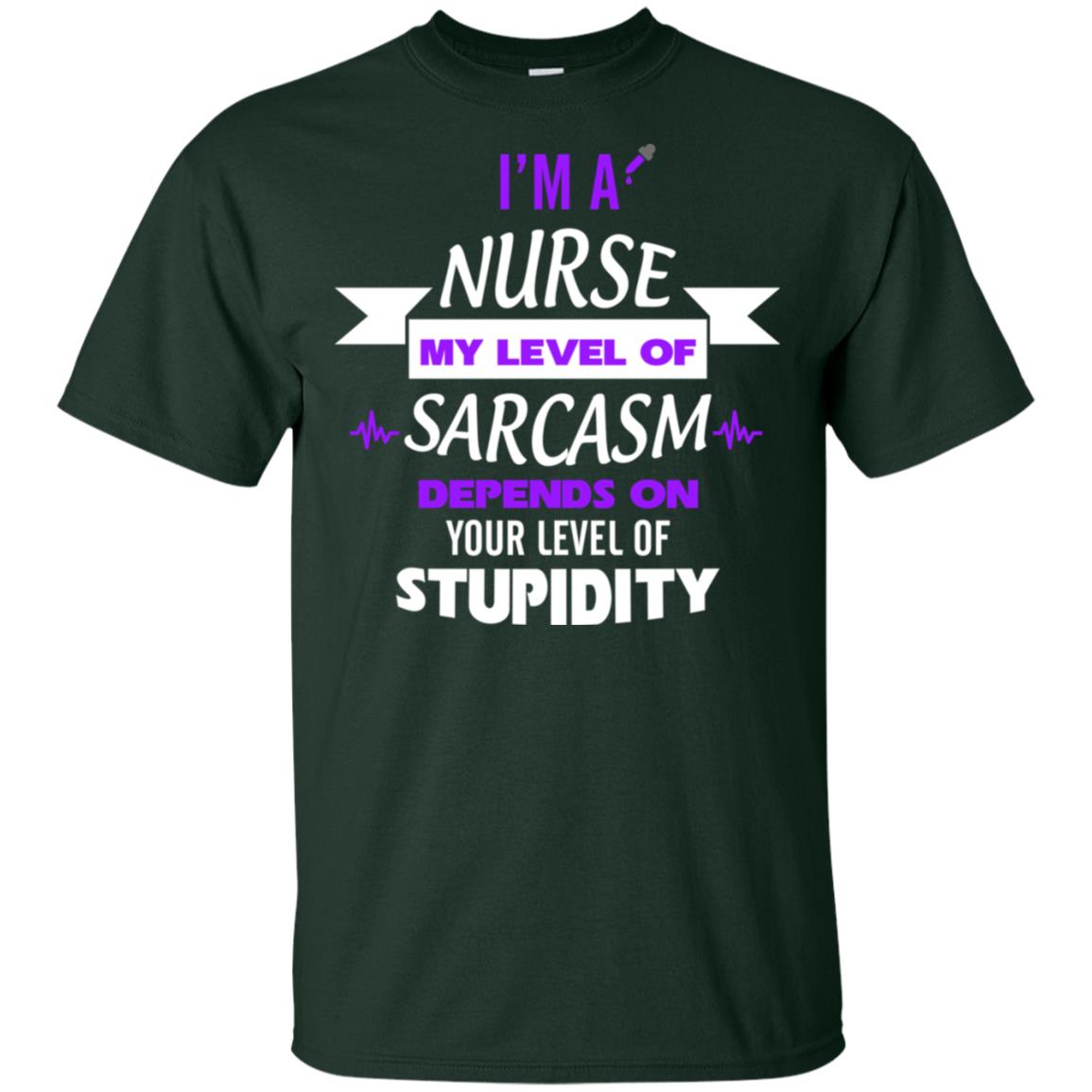 Im A Nurse My Level Of Saracasm Depends On Your Level Of Stupidity= G200 Gildan Ultra Cotton T-shirt Forest