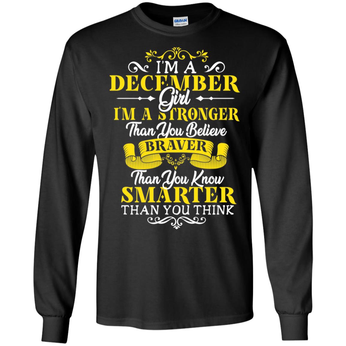 I'm A December Girl I'm Stronger Than You Believe Braver Than You Know Smarter Than You Think December Birthday ShirtG240 Gildan LS Ultra Cotton T-Shirt