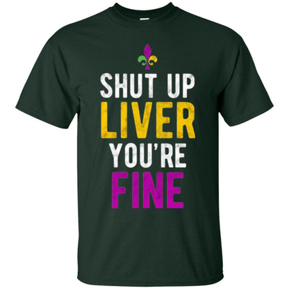 Mardi Gras T-shirt Shut Up Liver You_re Fine Forest Green