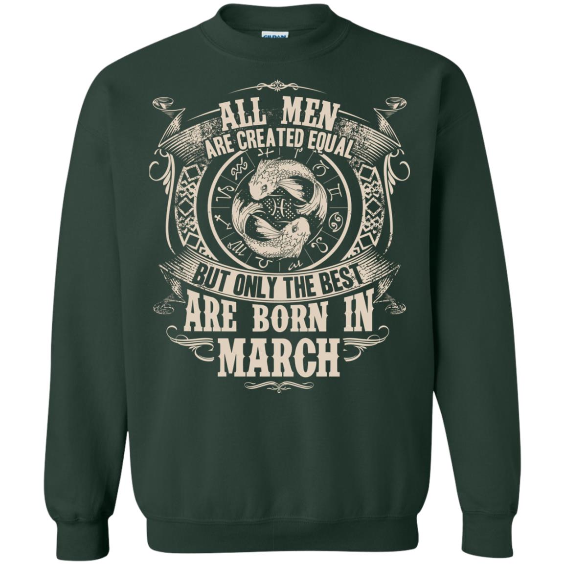 All Men Are Created Equal, But Only The Best Are Born In March T-shirt Forest Green