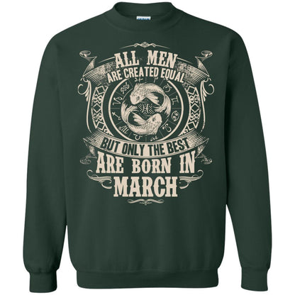 All Men Are Created Equal, But Only The Best Are Born In March T-shirt Forest Green