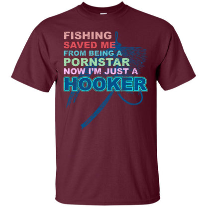 Fishing Saved Me From Being A Pornstar Now Im Just A Hooker Shirt Maroon
