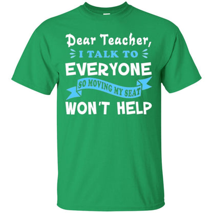 Student T-shirt Dear Teacher I Talk To Everyone So Moving My Seat Won_t Help Irish Green