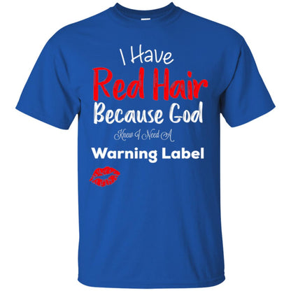 Red Hair T-shirt Because God Knew I Need A Warning Label Royal