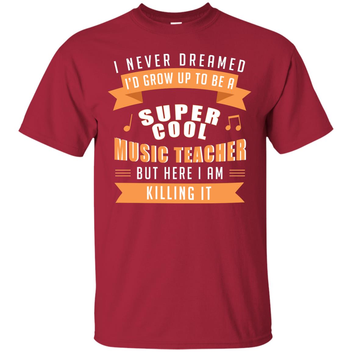 I Never Dreamed Id Grow Up To Be A Super Cool Music Teacher Shirt Cardinal