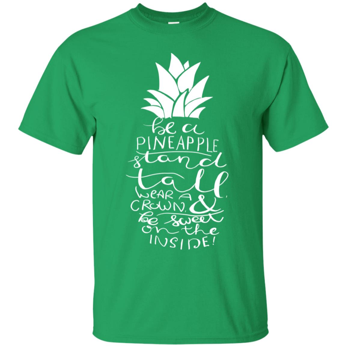 Be A Pineapple Stand Tall Wear A Crown And Be Sweet On The Inside Best Quote Shirt Irish Green