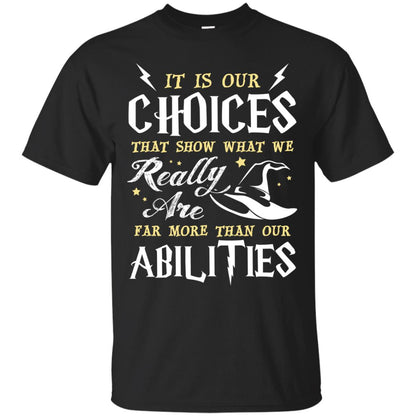 It Is Our Choices That Show What We Really Are Far More Than Our Abilities Harry Potter Fan T-shirt Black