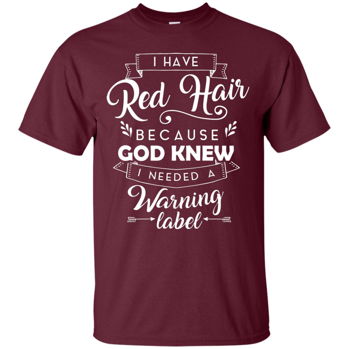 I Have Red Hair Because God Knew I Needed A Warning Label Redhead T-shirt Maroon