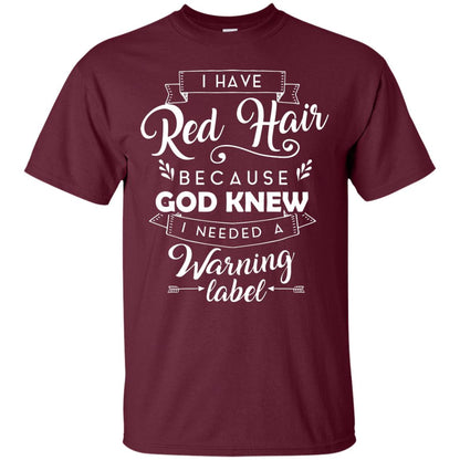 I Have Red Hair Because God Knew I Needed A Warning Label Redhead T-shirt Maroon