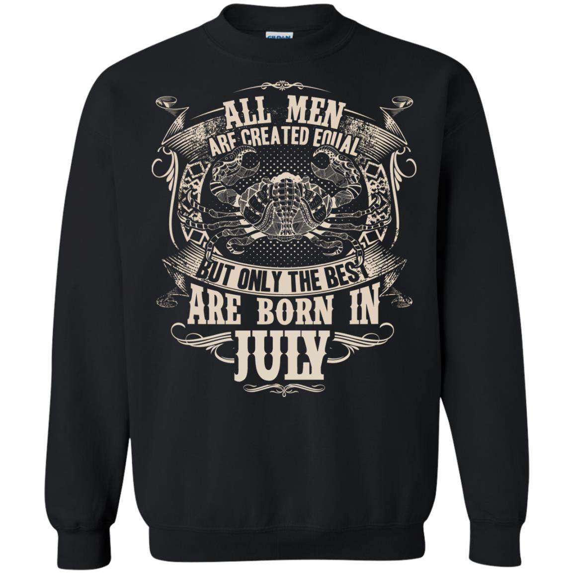 All Men Are Created Equal, But Only The Best Are Born In July T-shirtG180 Gildan Crewneck Pullover Sweatshirt 8 oz.