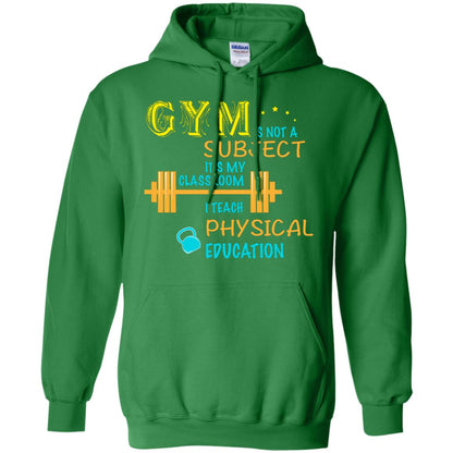 Gym Is Not A Subject It's My Classroom Teach Physical Edcucation Shirt Irish Green