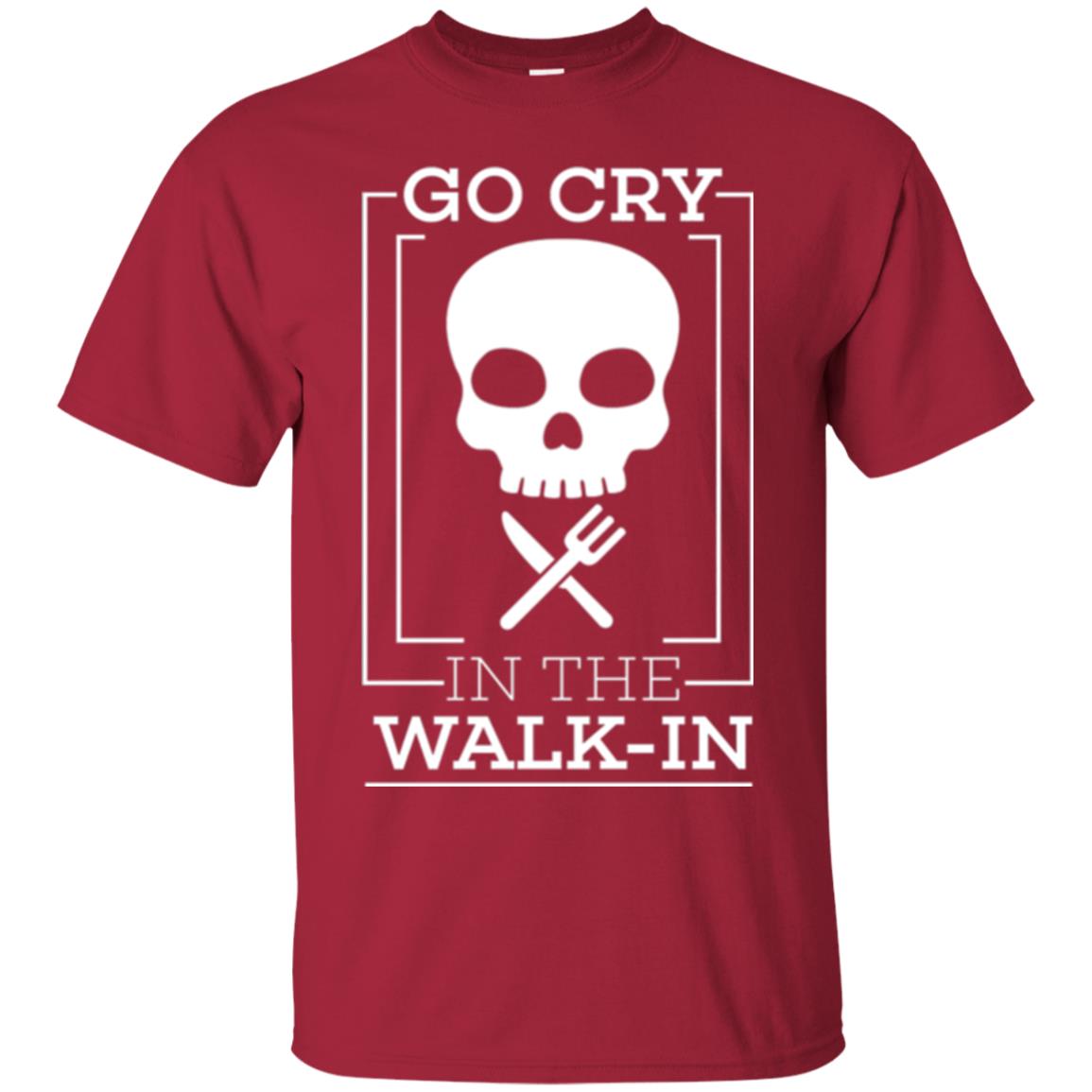 Chef T-shirt Go Cry In The Walk In Cardinal