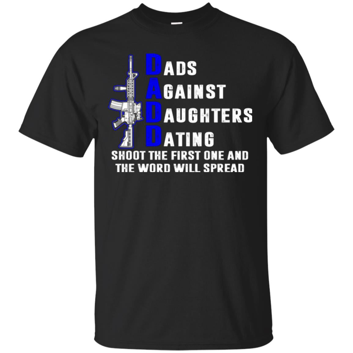 Dads Against Daughters Dating Shoot The First One And The Word Will Spread Shirt Black