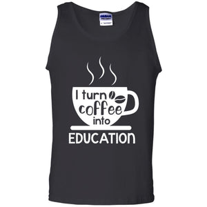I Turn Coffee Into Education Teacher T-shirtG220 Gildan 100% Cotton Tank Top