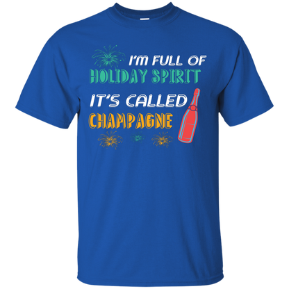 Champagne T-shirt I'm Full Of Holiday Spirit It's Called Champagne Royal