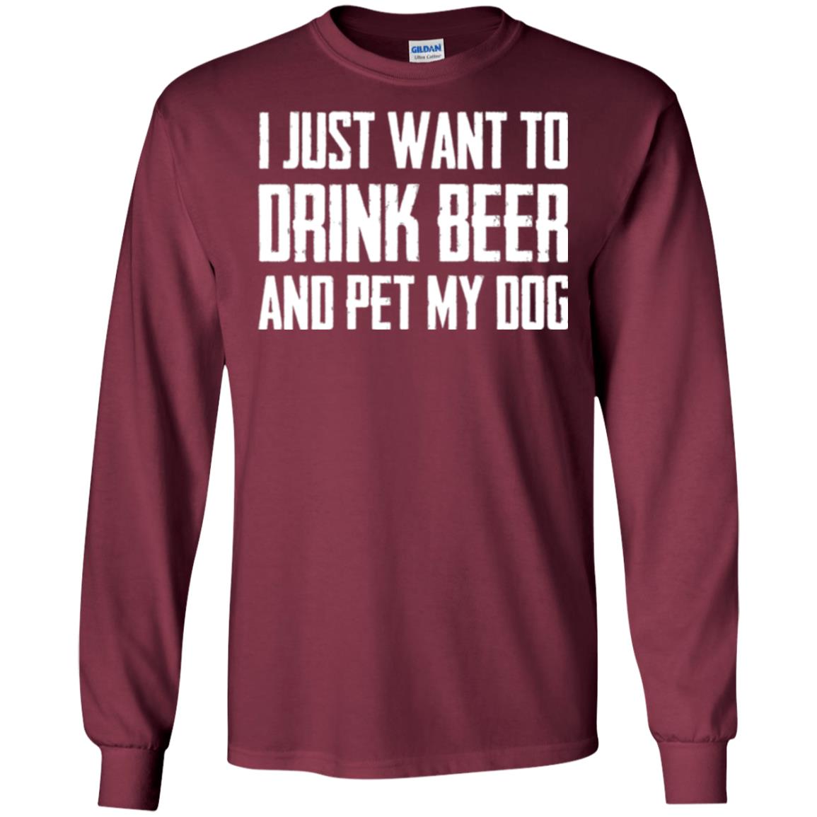 Beer Lovers T-shirt I Just Want To Drink Beer And Pet My Dog Maroon