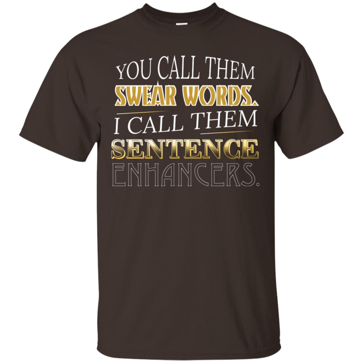 You Call Them Sweat Words I Call Them Sentences Enhancers Best Quote Shirt Dark Chocolate