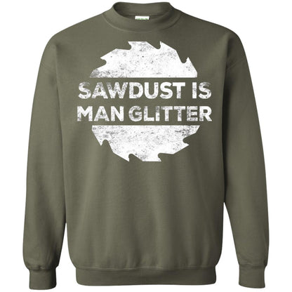 Woodworking T-shirt Sawdust Is Man Glitter Military Green