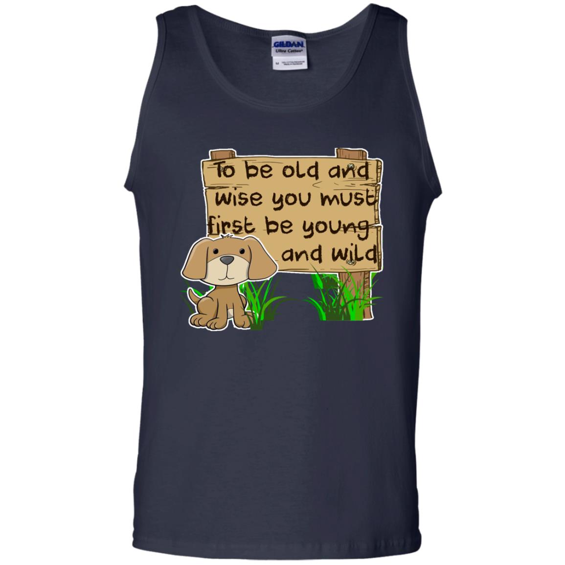 To Be Old And Wise You Must First Be Young And Wild Shirt Funny Dog Lovers Shirt Navy