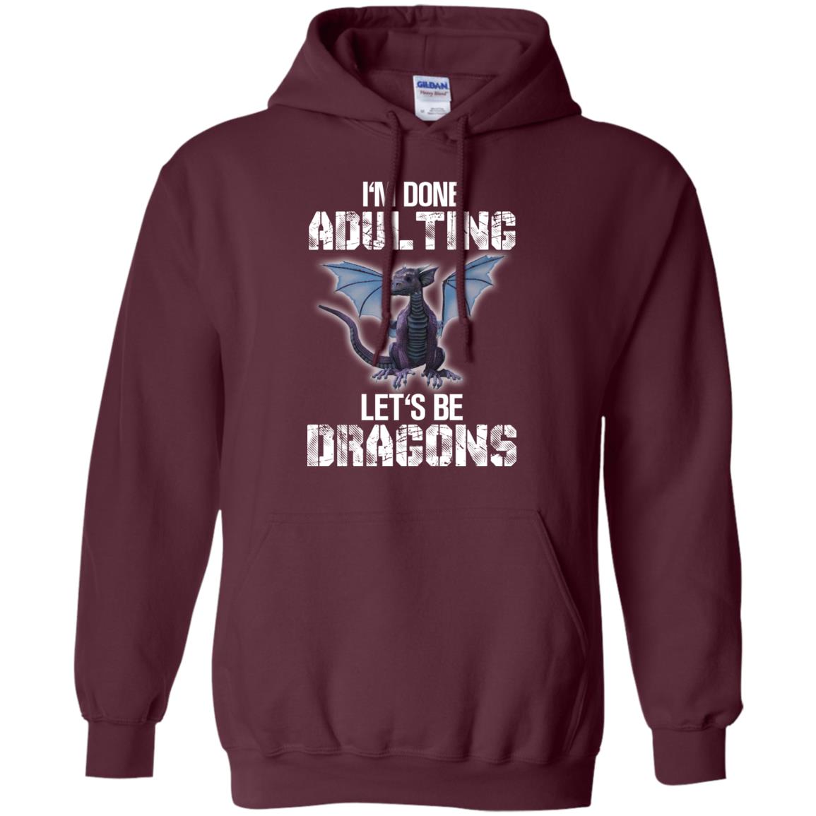 I_m Done Adulting Let_s Be Dragons Dragon Lover T-shirt Maroon