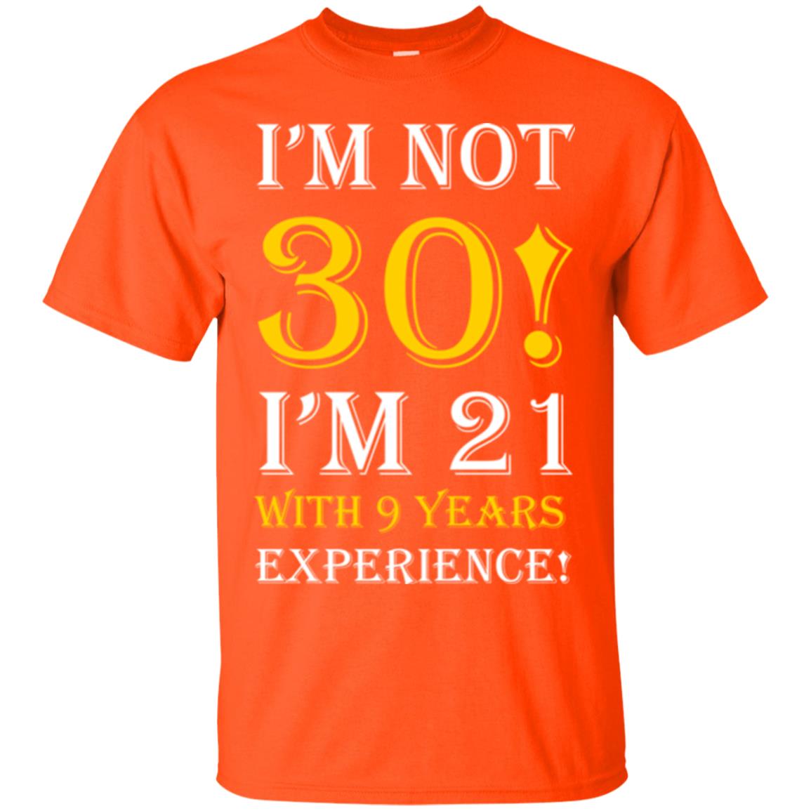Birthday T-shirt I’m Not 30 I’m 21 With 9 Years Experience Orange