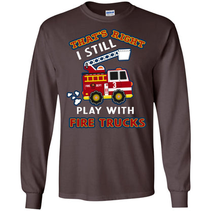 That's Right I Still Play With Fire Trucks Shirt For Mens Womens Dark Chocolate