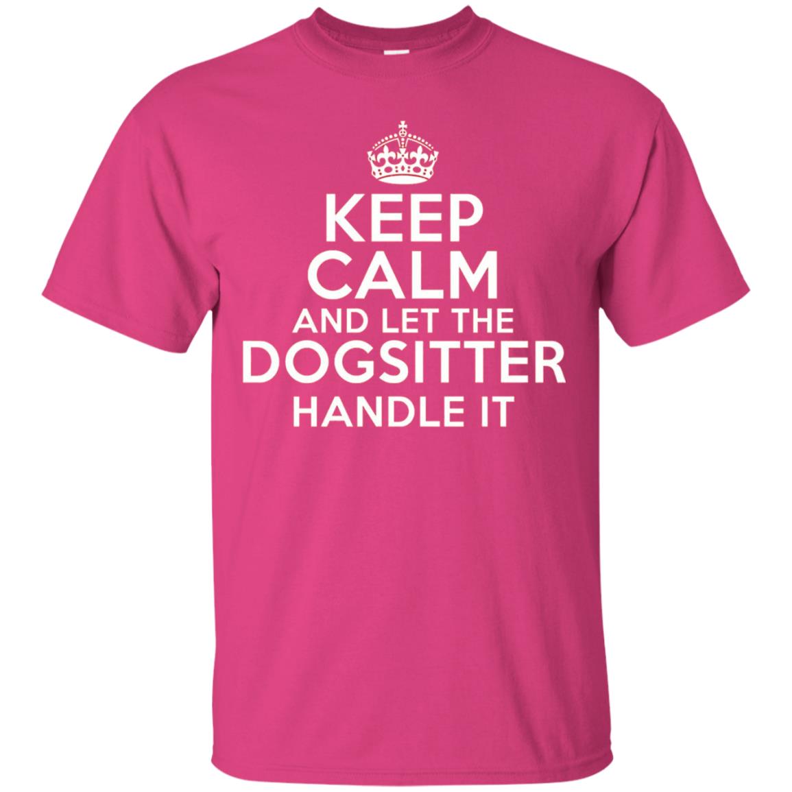 Keep Calm And Let The Dogsitter Handle It T-shirt Heliconia