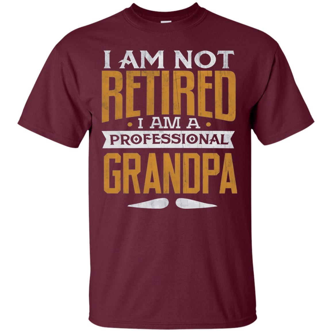 Im Not Retired Im A Professional Grandpa Retirement Shirt Maroon