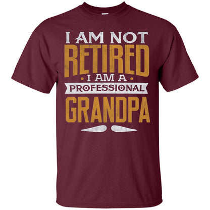 Im Not Retired Im A Professional Grandpa Retirement Shirt Maroon